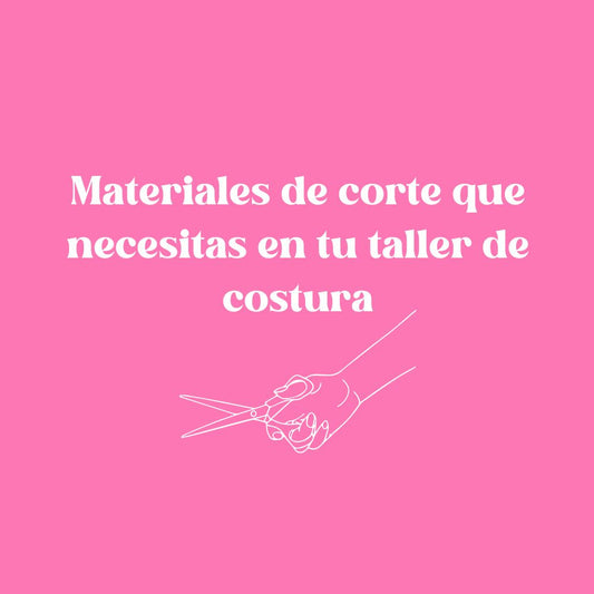 Materiales de corte que necesitas en tu taller de costura